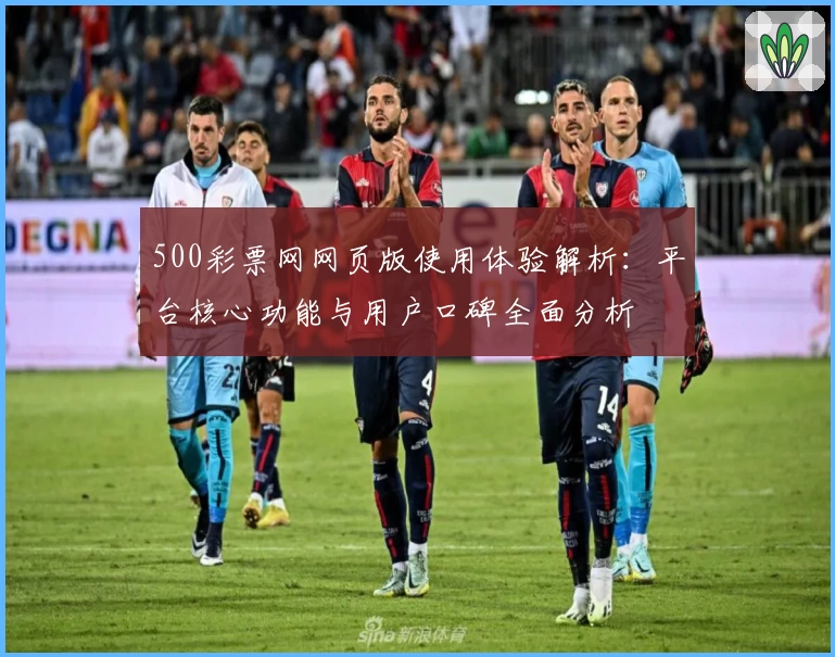 500彩票网网页版使用体验解析：平台核心功能与用户口碑全面分析